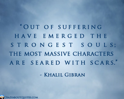 Khalil Gibran quotes. Out of suffering...